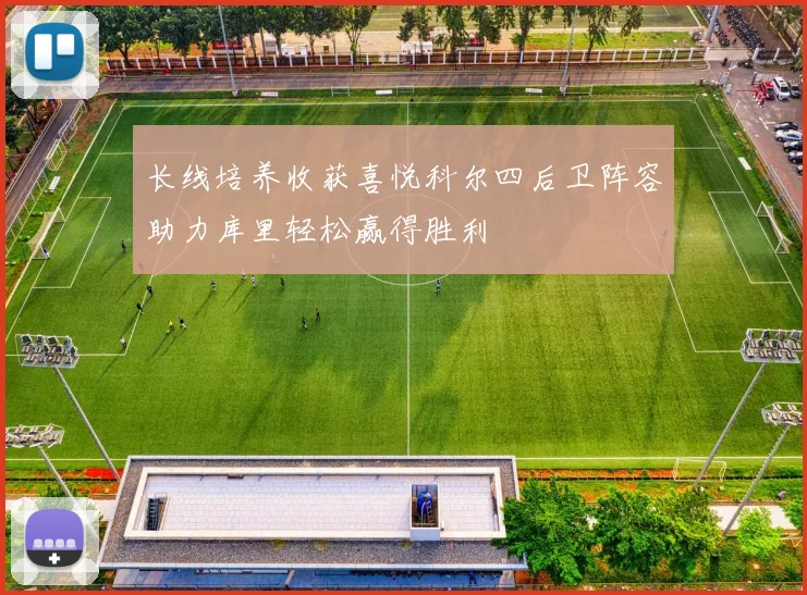 长线培养收获喜悦科尔四后卫阵容助力库里轻松赢得胜利