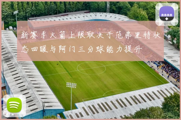 新赛季火箭上限取决于范弗里特状态回暖与阿门三分球能力提升